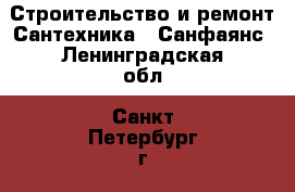 Строительство и ремонт Сантехника - Санфаянс. Ленинградская обл.,Санкт-Петербург г.